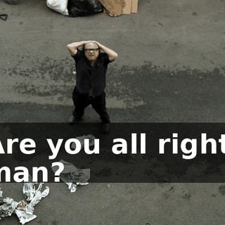 Are you all right, man?