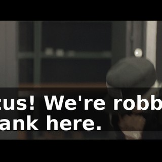 Focus! We're robbing a bank here.
