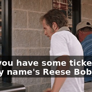 I believe you have some tickets waiting for me. My name's Reese Bobby.