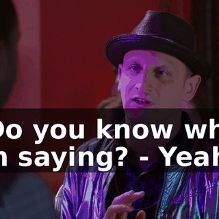 - Do you know what I'm saying? - Yeah.
