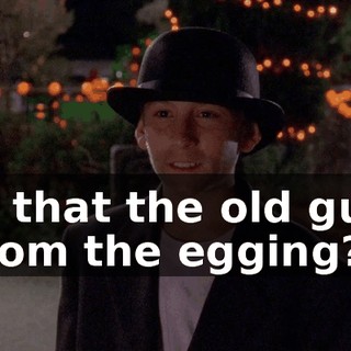 Is that the old guy from the egging?