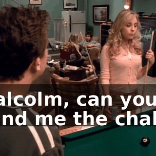 Malcolm, can you hand me the chalk?
