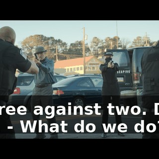 - Three against two. Drop 'em. - What do we do?