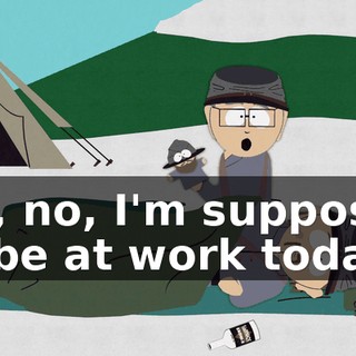 Oh, no, I'm supposed to be at work today.