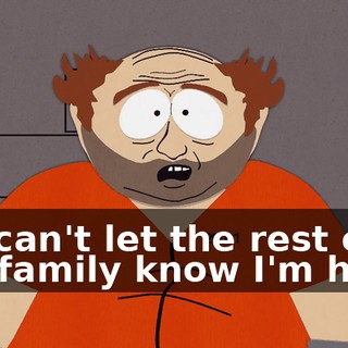 We can't let the rest of the family know I'm here.