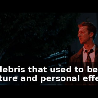 and debris that used to be your furniture and personal effects