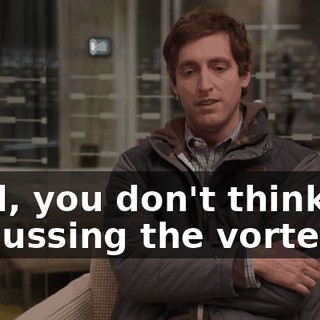 Well, you don't think his discussing the vortex