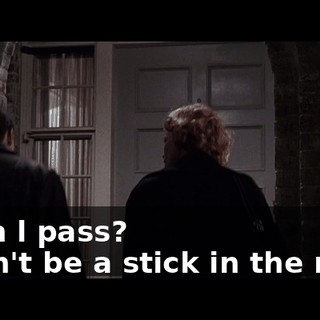 - Can l pass? - Don't be a stick in the mud!