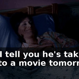 Did I tell you he's taking me to a movie tomorrow?