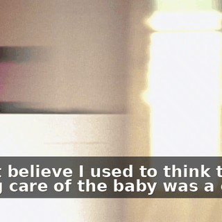 I can't believe I used to think that taking care of the baby was a chore.