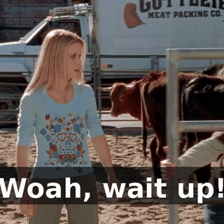 Woah, wait up!