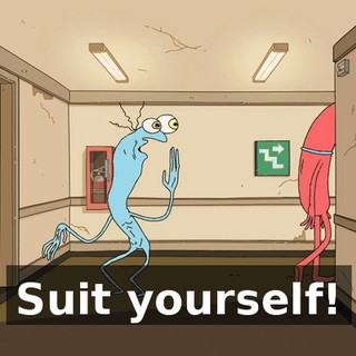 Suit yourself!