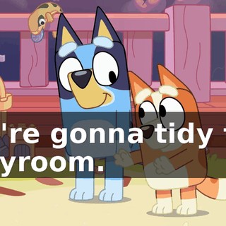 We're gonna tidy the playroom.