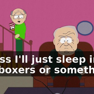 Guess I'll just sleep in my boxers or something.