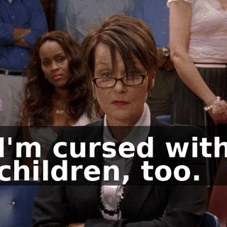 I'm cursed with children, too.