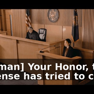 [woman] Your Honor, the defense has tried to claim