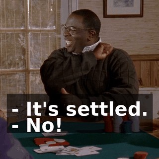- It's settled. - No!