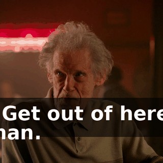 - Get out of here, man.