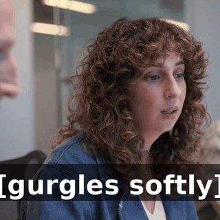[gurgles softly]