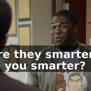 - Are they smarter or are you smarter?