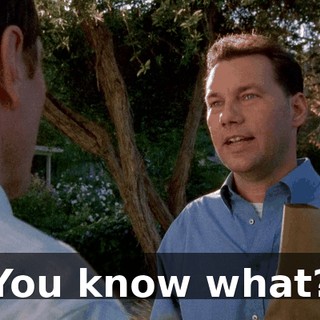 You know what?