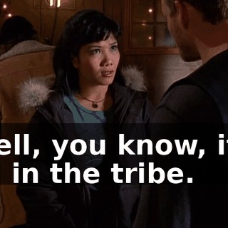 Well, you know, it's all in the tribe.