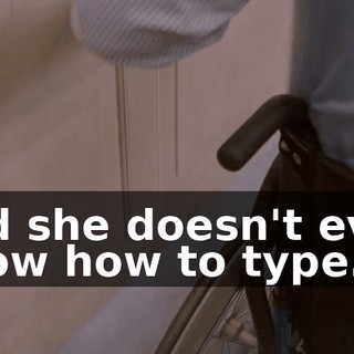 and she doesn't even know how to type.