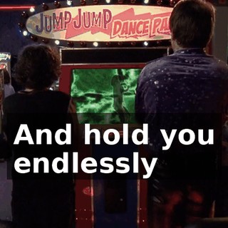 ♪ And hold you endlessly ♪