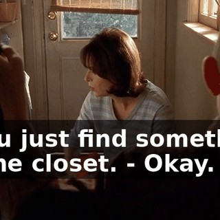 - You just find something in the closet. - Okay.