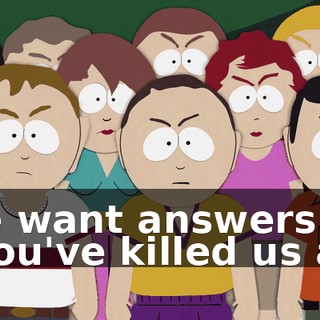 We want answers! - You've killed us all!