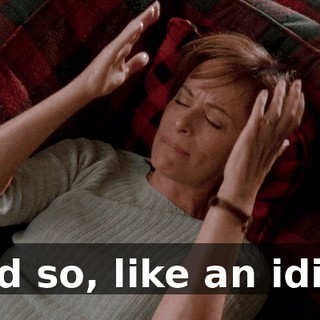 And so, like an idiot,