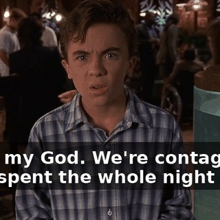 - Oh, my God. We're contagious. - He spent the whole night