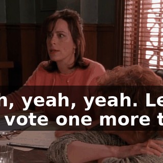 Yeah, yeah, yeah. Let's just vote one more time