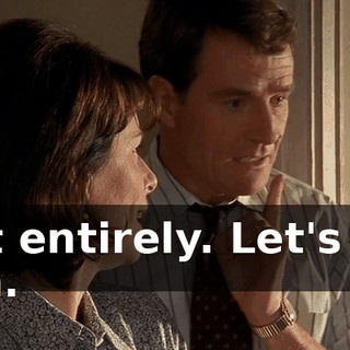 Not entirely. Let's go, son.