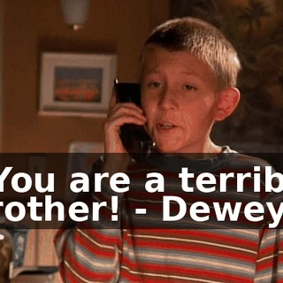 - You are a terrible brother! - Dewey?