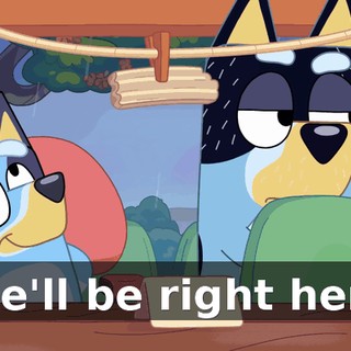 She'll be right here.