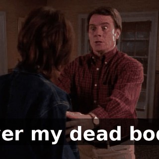 Over my dead body.