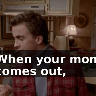 When your mom comes out,