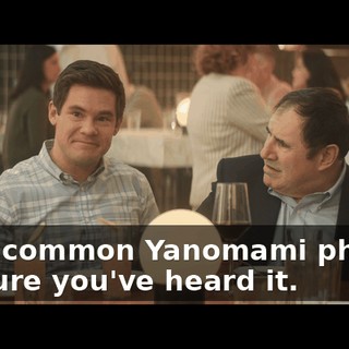 It's a common Yanomami phrase. I'm sure you've heard it.