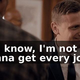 You know, I'm not gonna get every joke.