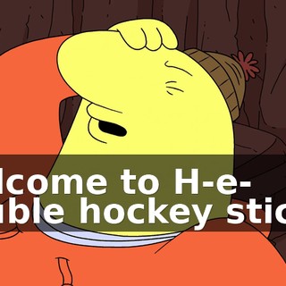 Welcome to H-e- double hockey sticks!