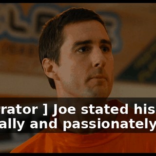 [ Narrator ] Joe stated his case logically and passionately,