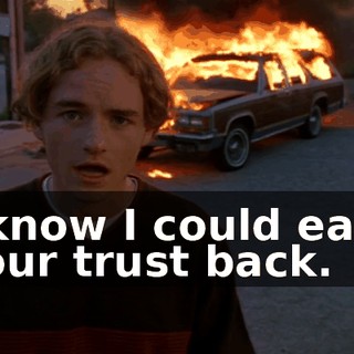 I know I could earn your trust back.
