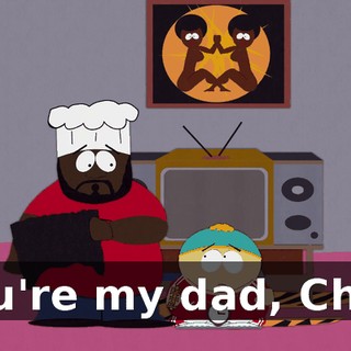 You're my dad, Chef.