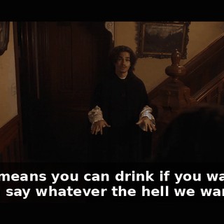 which means you can drink if you want and we can say whatever the hell we want.