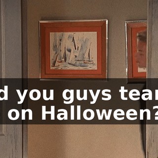 Did you guys tear it up on Halloween?