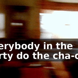 ♪ Everybody in the party do the cha-cha ♪