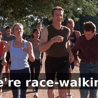 We're race-walking.