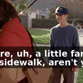 You're, uh, a little far on the sidewalk, aren't you?
