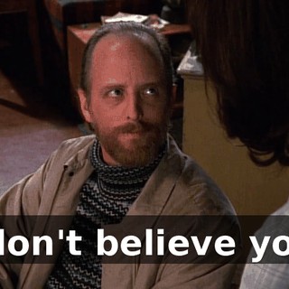 I don't believe you.